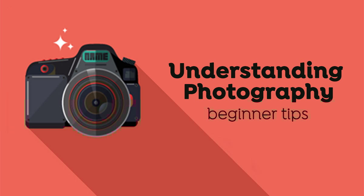 Understanding Photography beginner tips